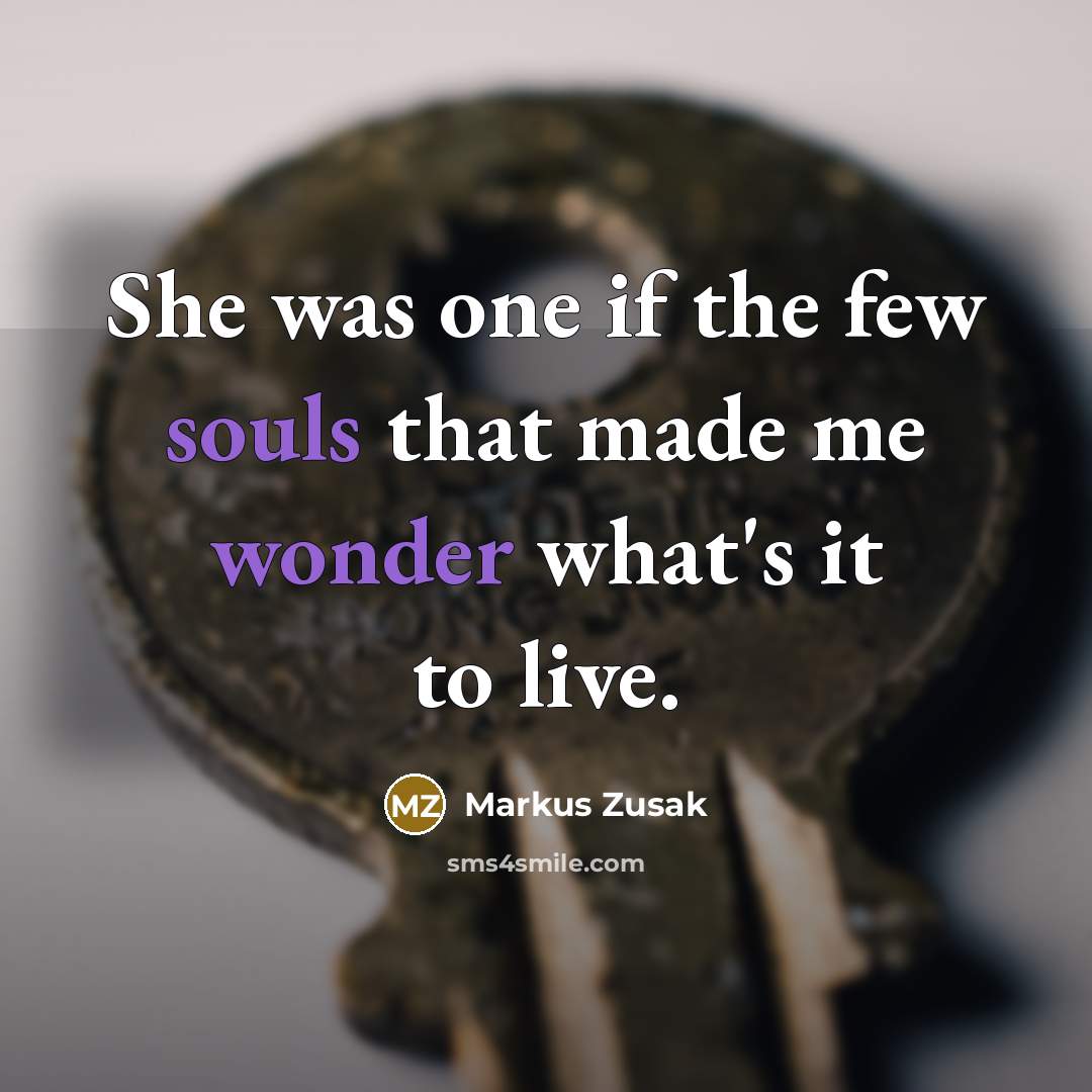 “She was one if the few souls that made me wonder what's it to live.” quote by Markus Zusak
