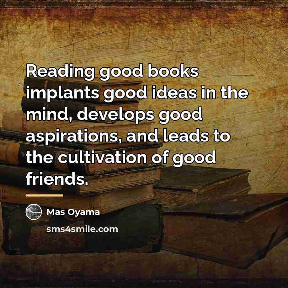“Reading good books implants good ideas in the mind, develops…” quote by Mas Oyama