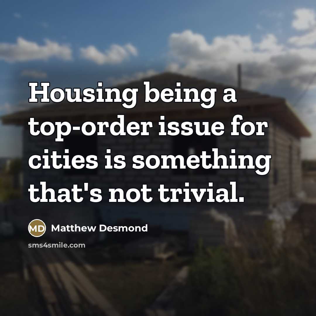 “Housing being a top-order issue for cities is something that's…” quote by Matthew Desmond