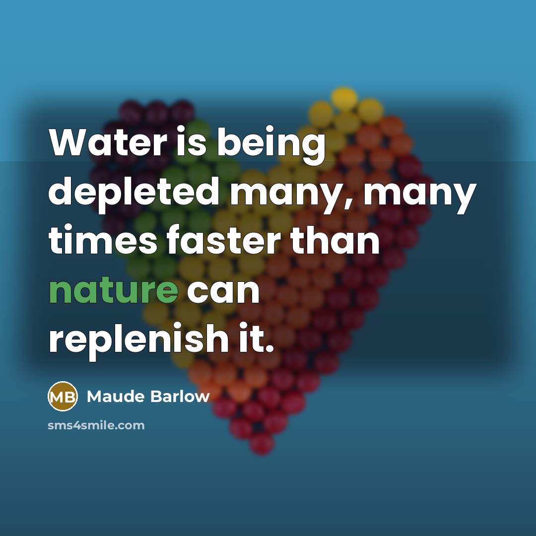 “Water is being depleted many, many times faster than nature…” quote by Maude Barlow