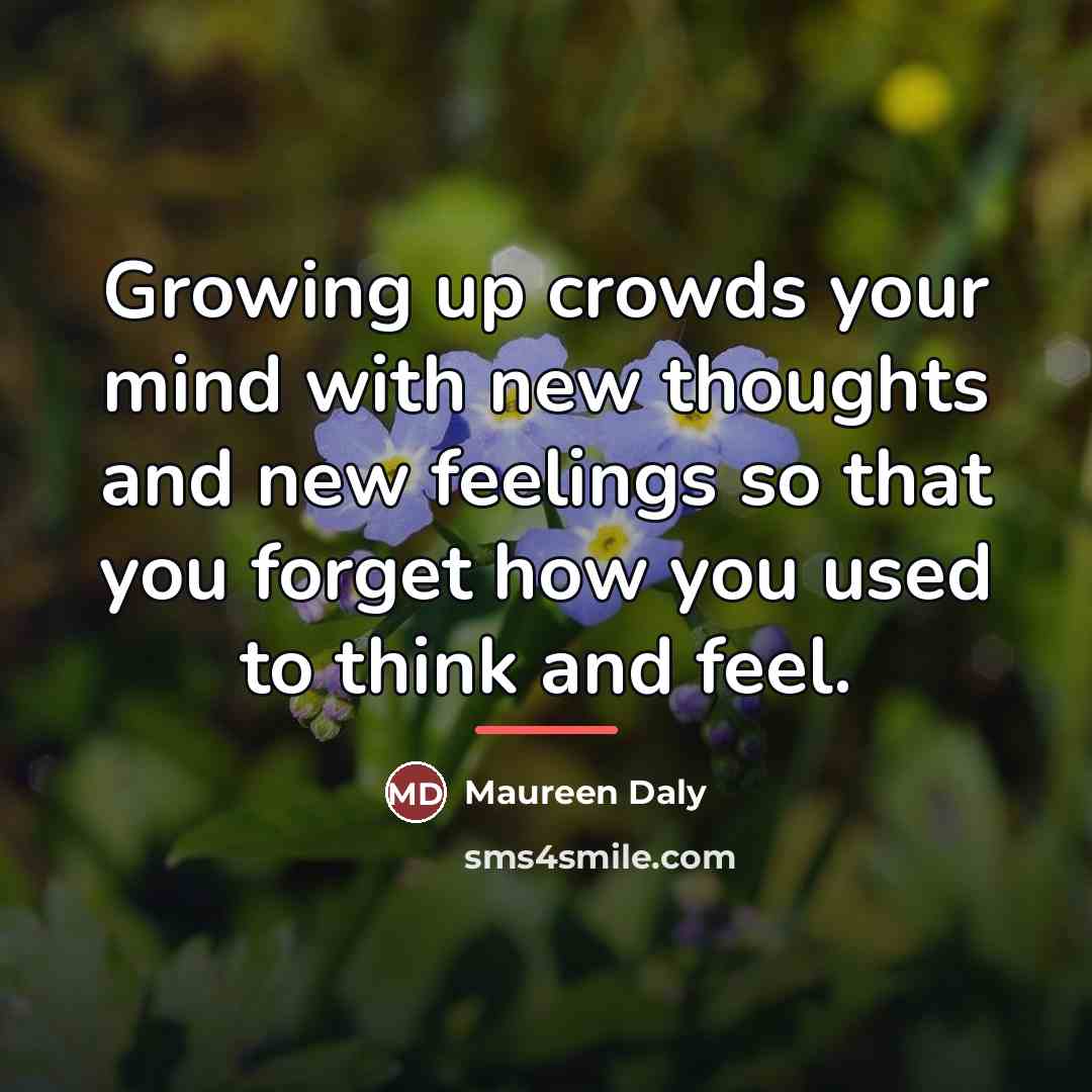 “Growing up crowds your mind with new thoughts and new…” quote by Maureen Daly
