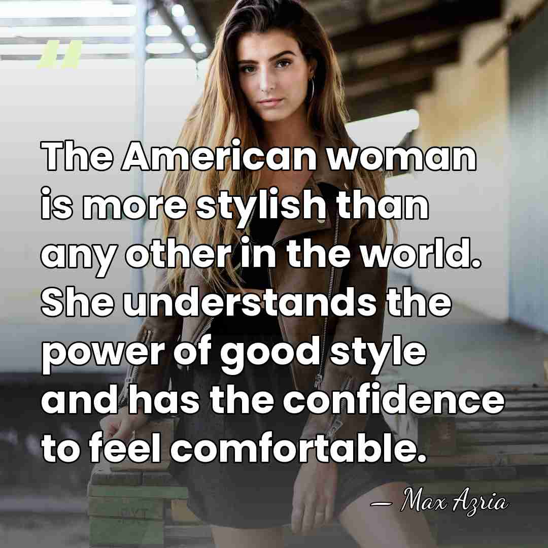 The American woman is more stylish than any other in the world.&hellip; - Max Azria