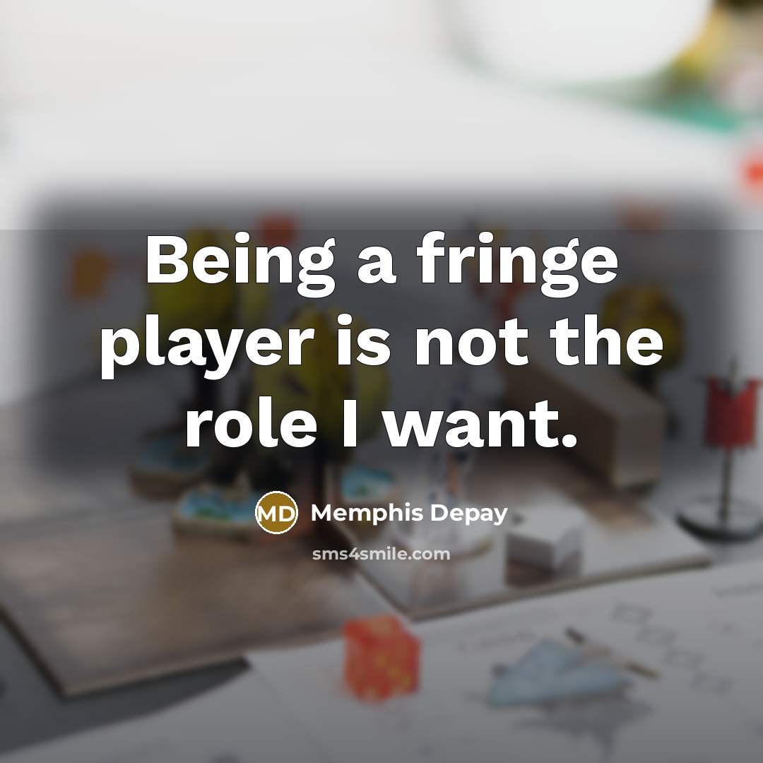 “Being a fringe player is not the role I want.…” quote by Memphis Depay