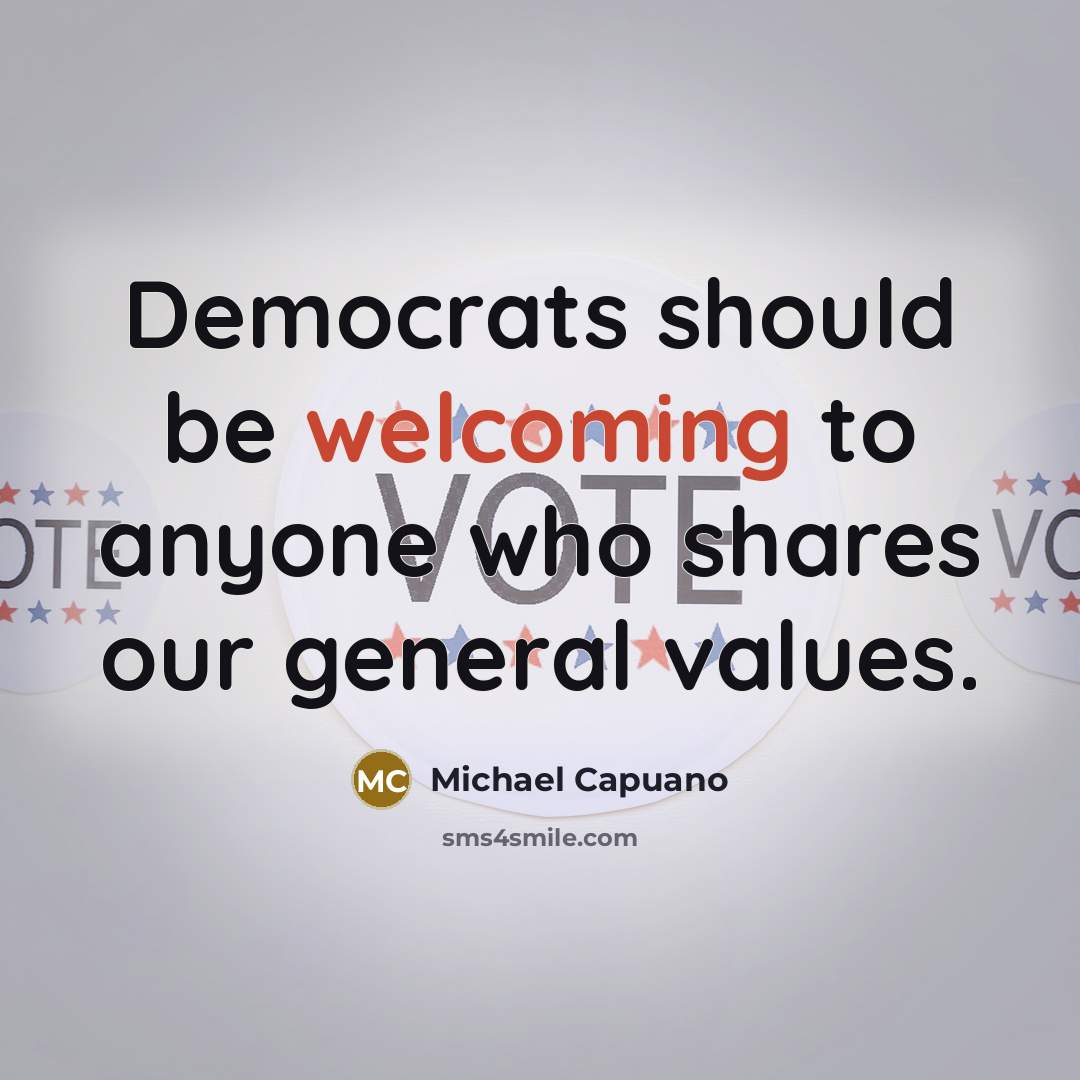“Democrats should be welcoming to anyone who shares our general…” quote by Michael Capuano