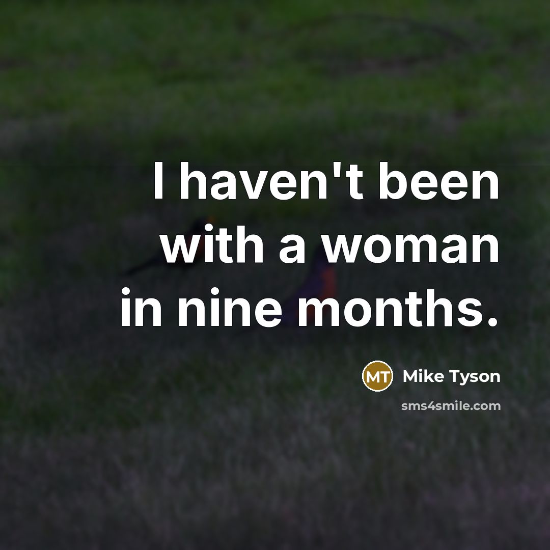 “I haven't been with a woman in nine months.…” quote by Mike Tyson