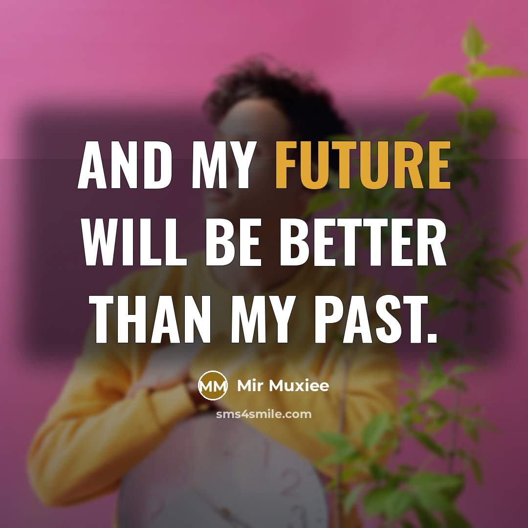 “And my future will be better than my past.…” quote by Mir Muxiee