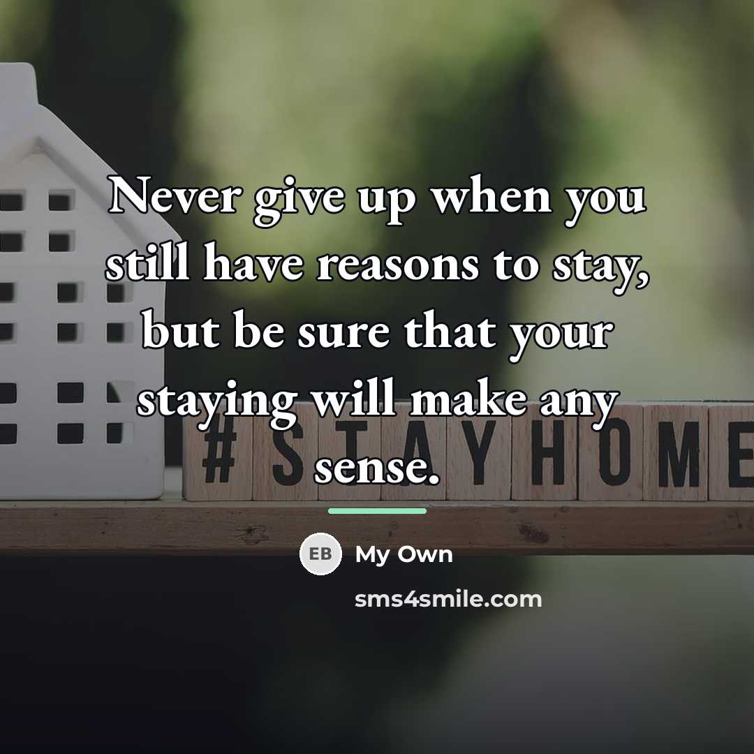 “Never give up when you still have reasons to stay,…” quote by My Own