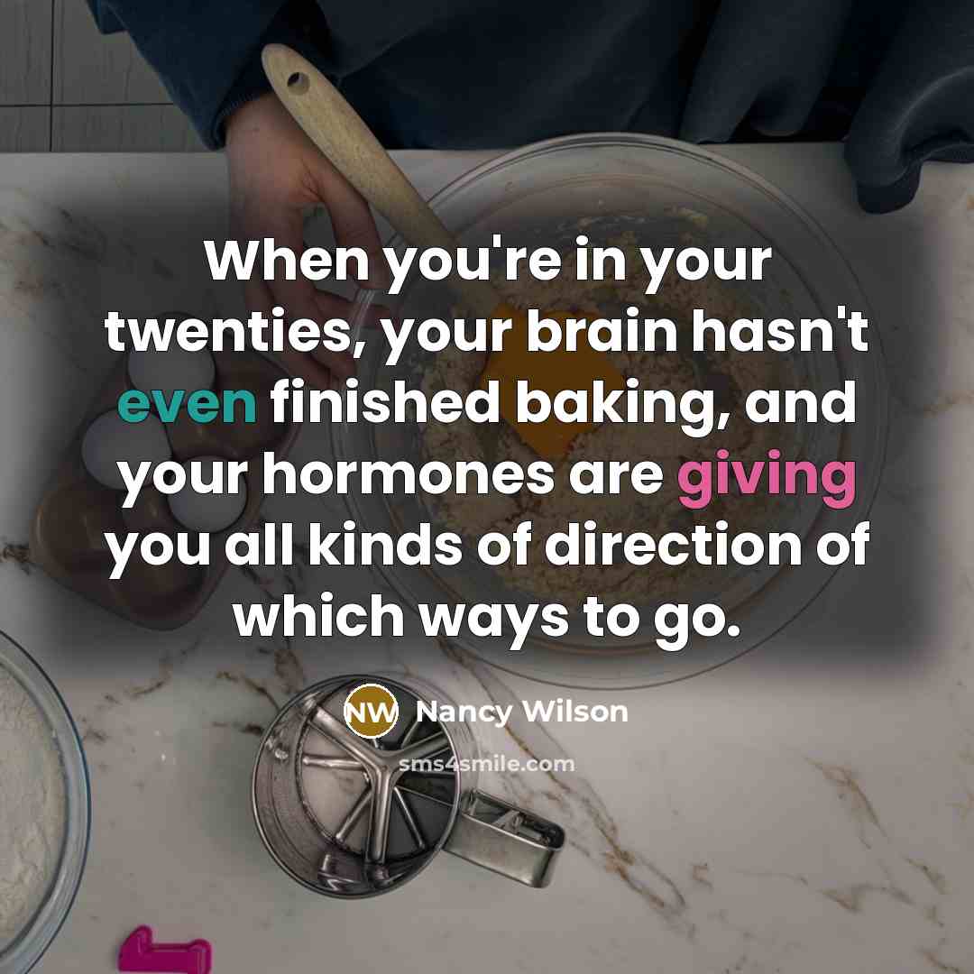 “When you're in your twenties, your brain hasn't even finished…” quote by Nancy Wilson