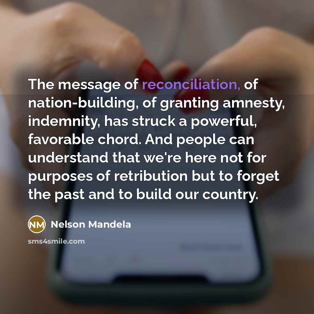 “The message of reconciliation, of nation-building, of granting amnesty, indemnity,…” quote by Nelson Mandela
