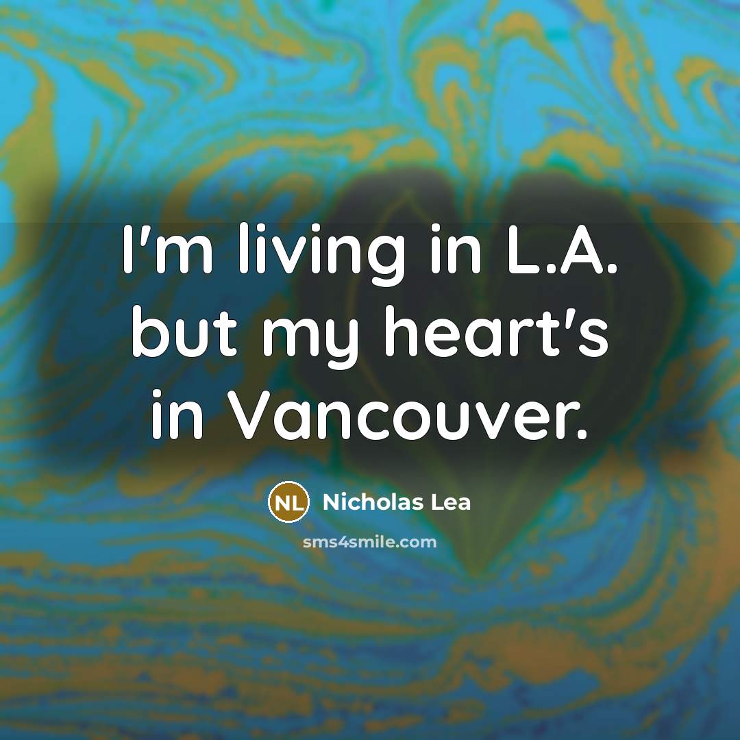 “I'm living in L.A. but my heart's in Vancouver.…” quote by Nicholas Lea