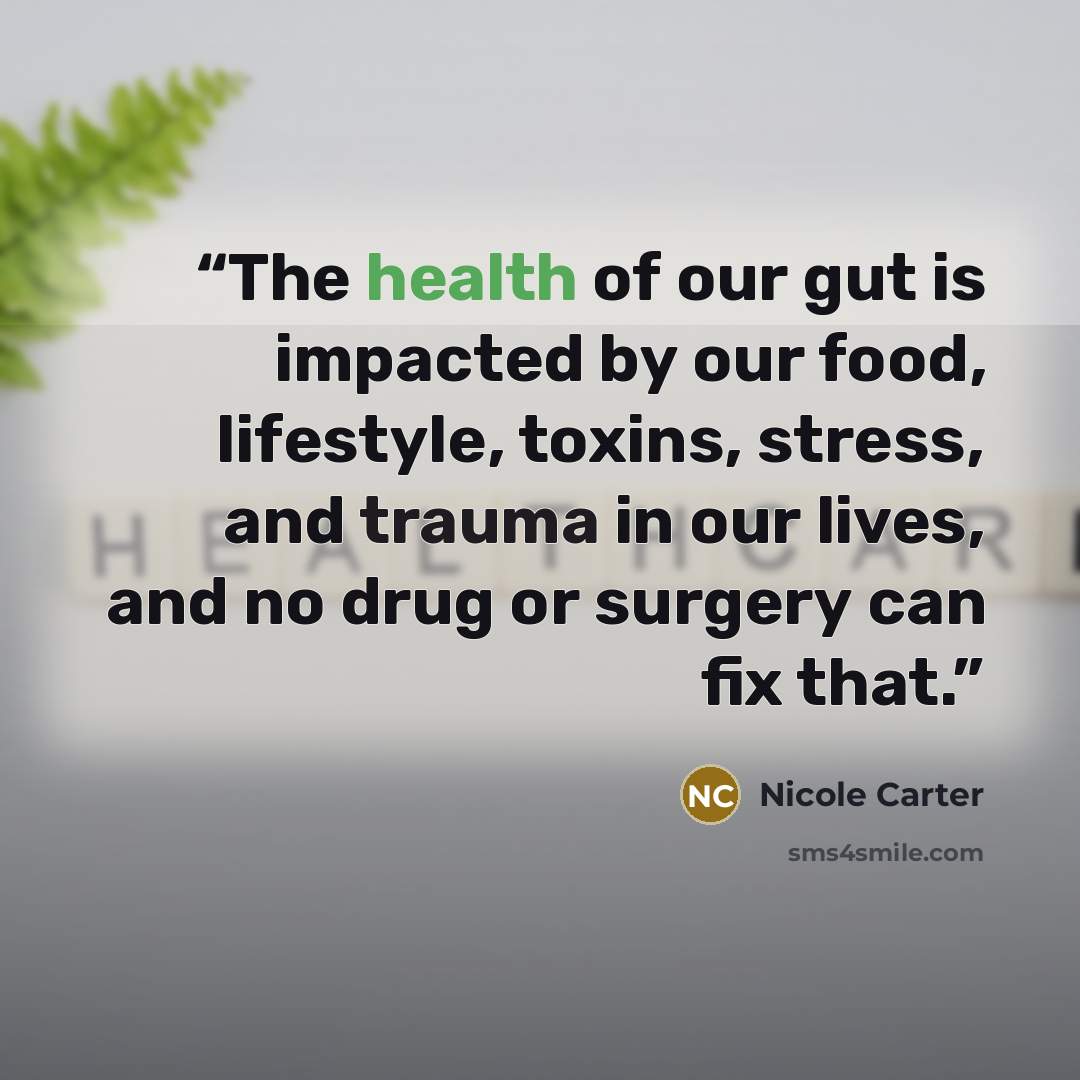 “The health of our gut is impacted by our food, lifestyle, toxins, stress, and trauma in our lives, and no drug or surgery can fix that.” quote by Nicole Carter