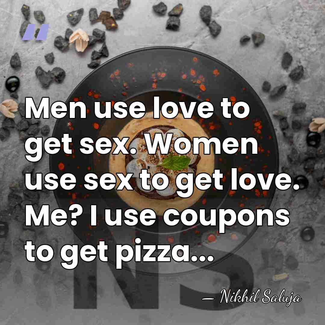 Men use love to get sex. Women use sex to get love.&hellip; - Nikhil Saluja