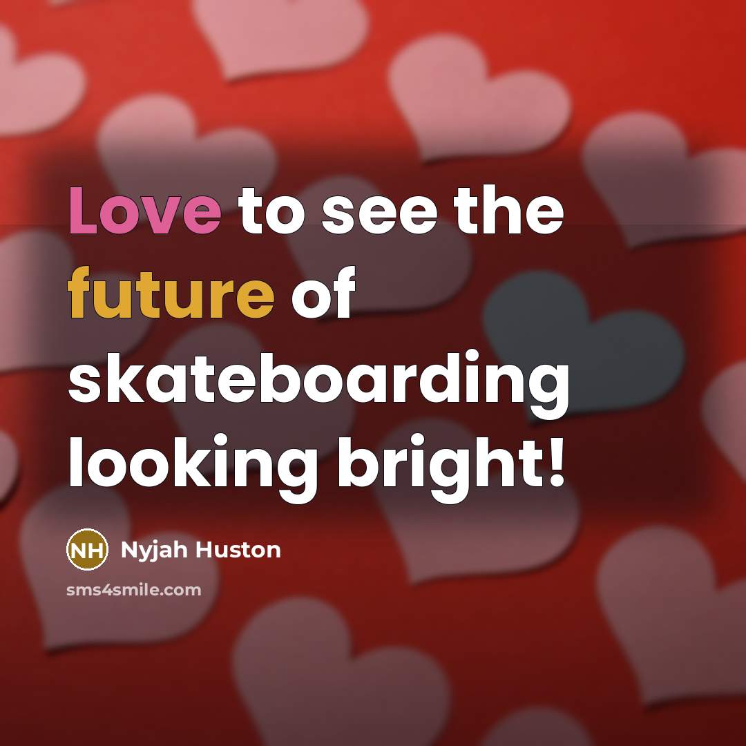 “Love to see the future of skateboarding looking bright!…” quote by Nyjah Huston