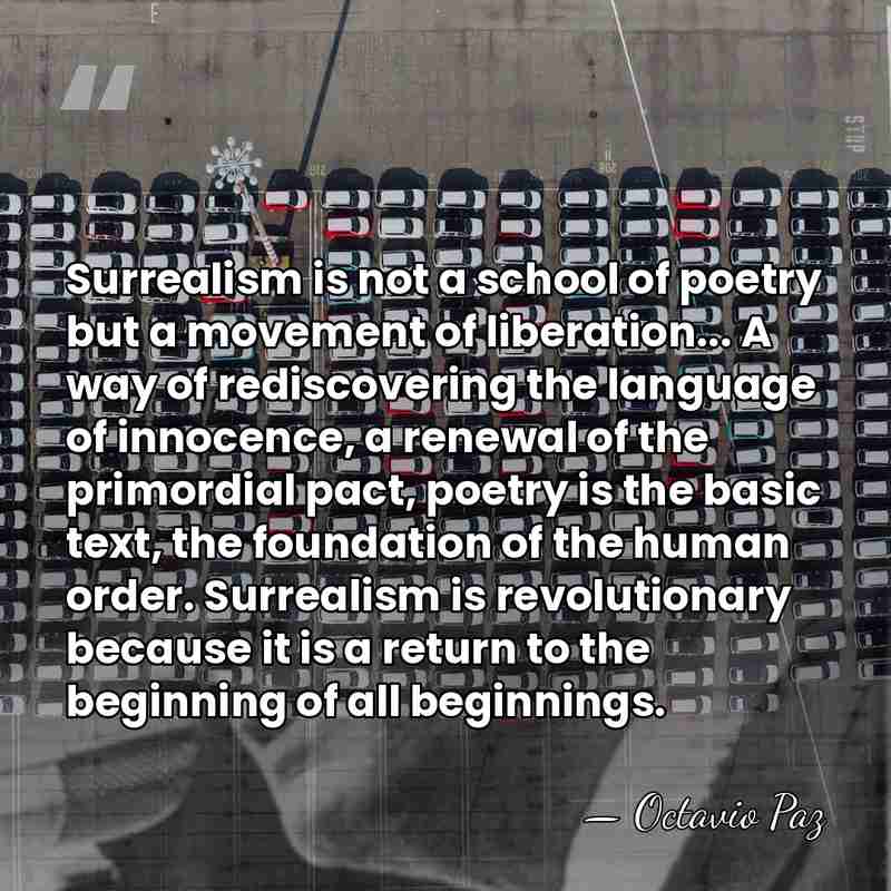 Surrealism is not a school of poetry but a movement of liberation...&hellip; - Octavio Paz