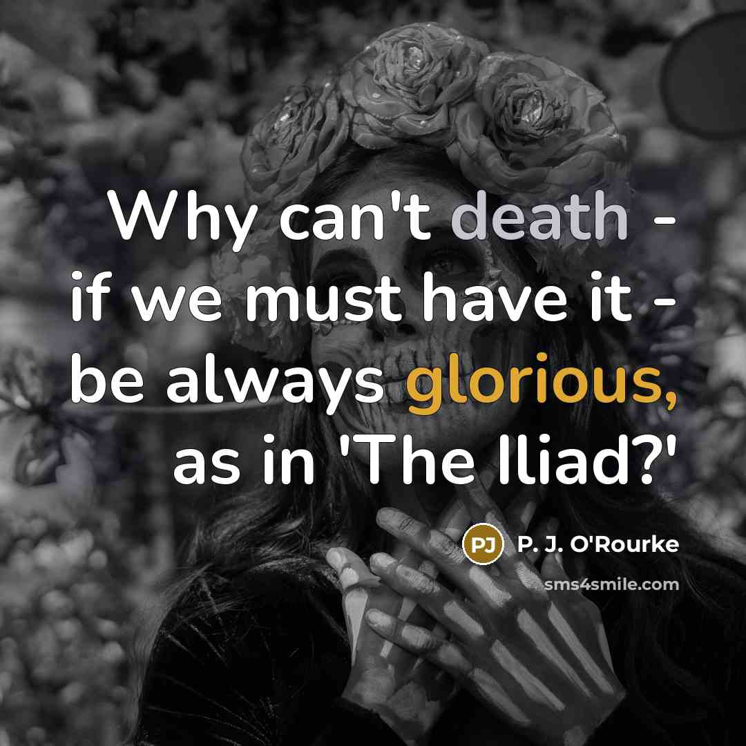 “Why can't death - if we must have it -…” quote by P. J. O'Rourke