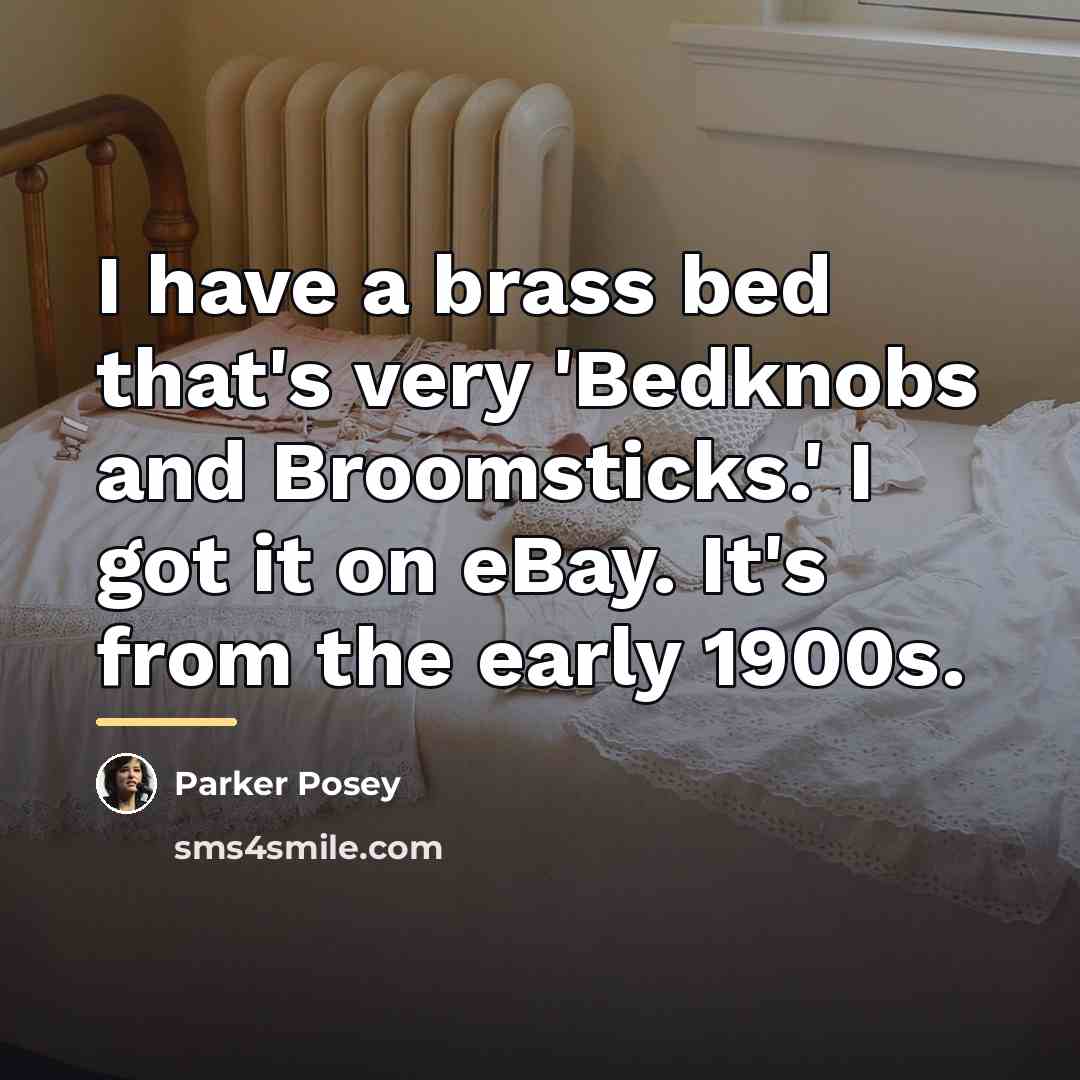 “I have a brass bed that's very 'Bedknobs and Broomsticks.'…” quote by Parker Posey