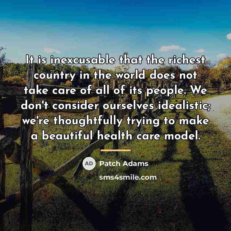 “It is inexcusable that the richest country in the world…” quote by Patch Adams