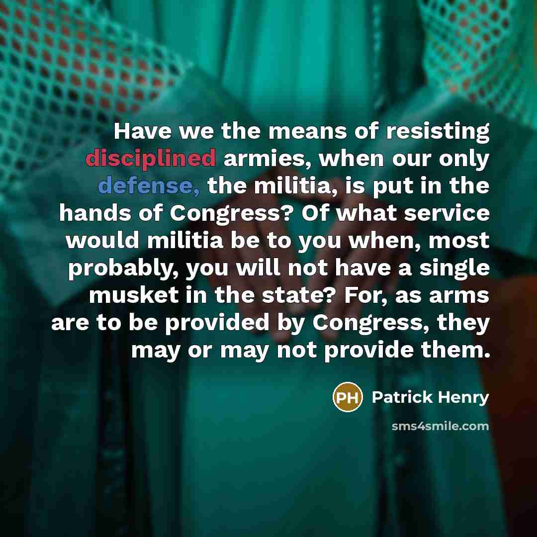 “Have we the means of resisting disciplined armies, when our…” quote by Patrick Henry