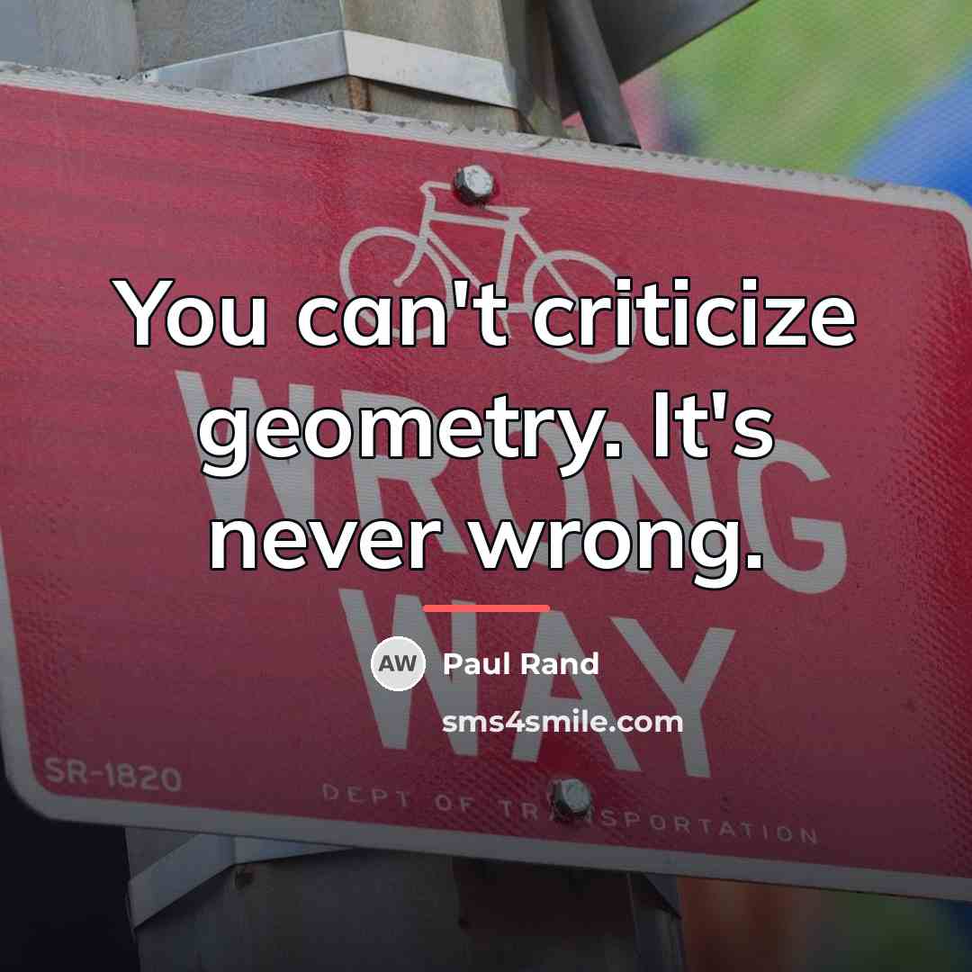 “You can't criticize geometry. It's never wrong.…” quote by Paul Rand