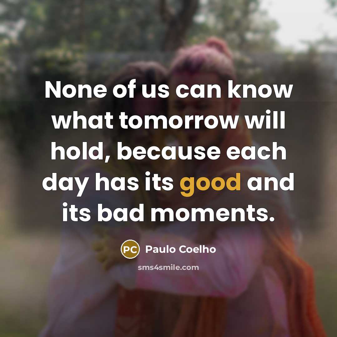 “None of us can know what tomorrow will hold, because…” quote by Paulo Coelho