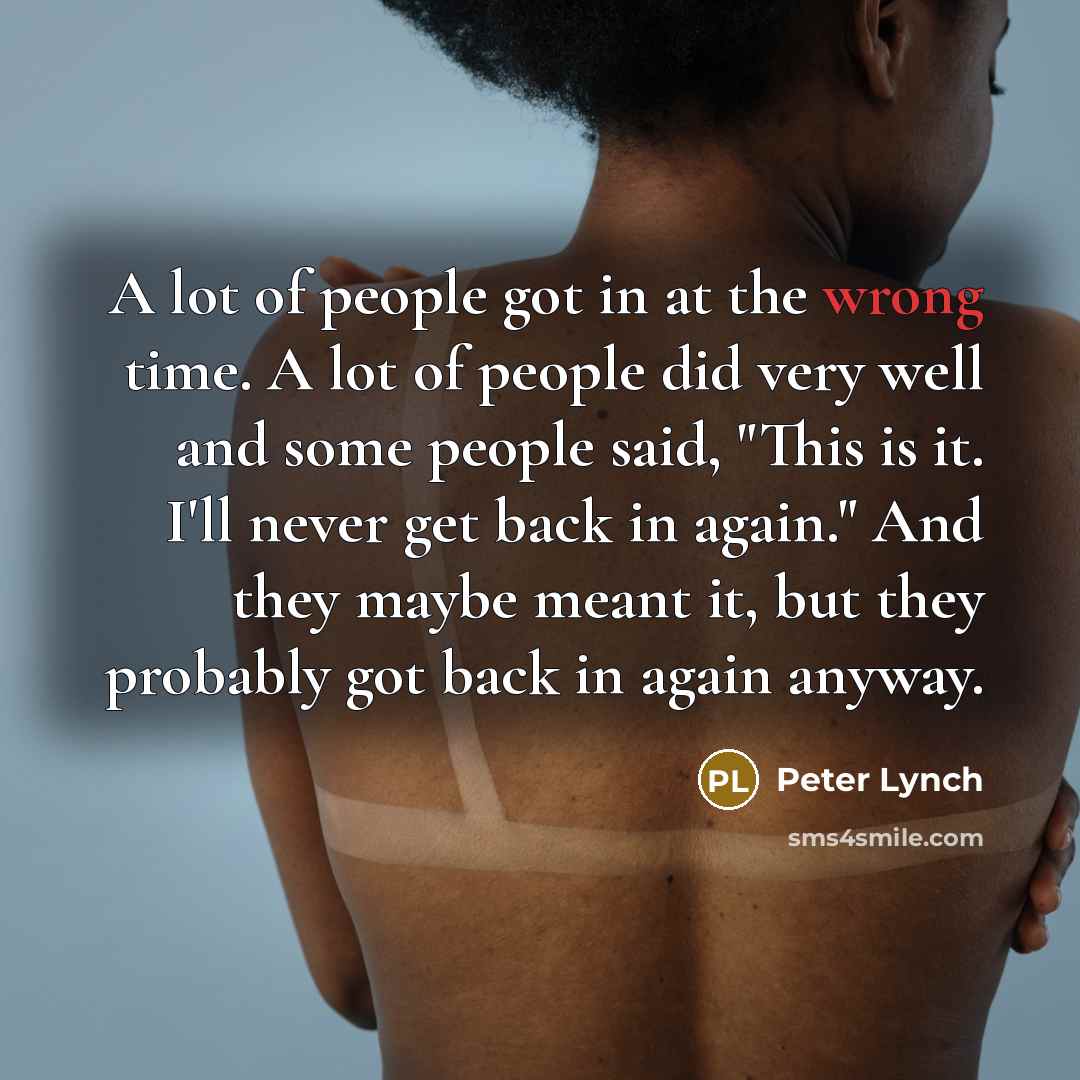 “A lot of people got in at the wrong time.…” quote by Peter Lynch