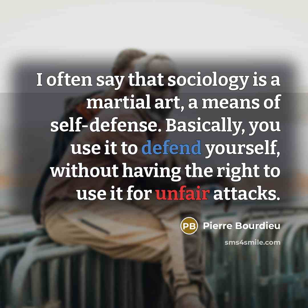“I often say that sociology is a martial art, a…” quote by Pierre Bourdieu