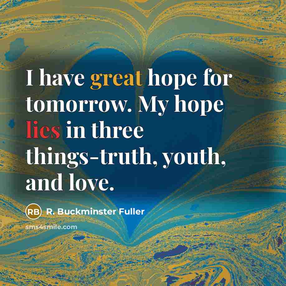“I have great hope for tomorrow. My hope lies in…” quote by R. Buckminster Fuller