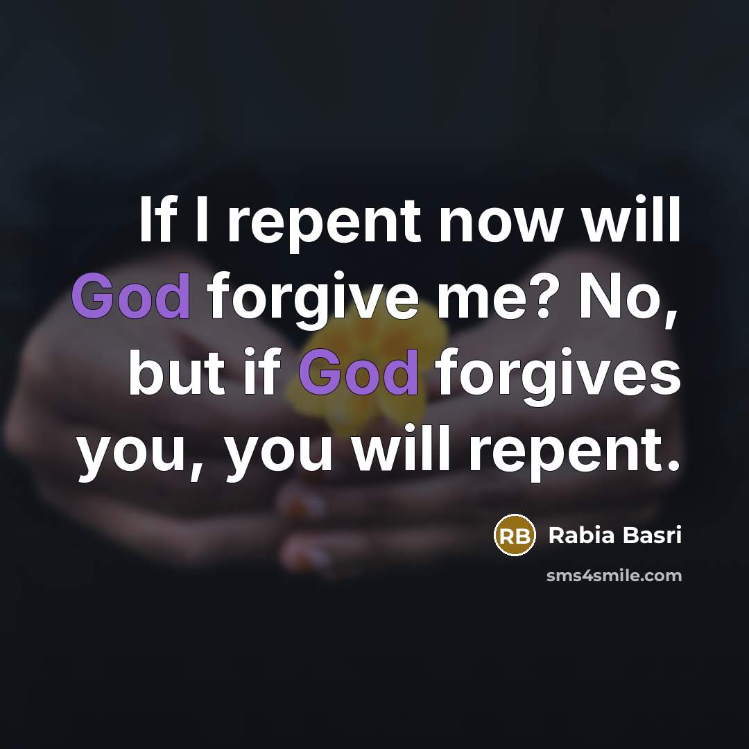 “If I repent now will God forgive me? No, but…” quote by Rabia Basri