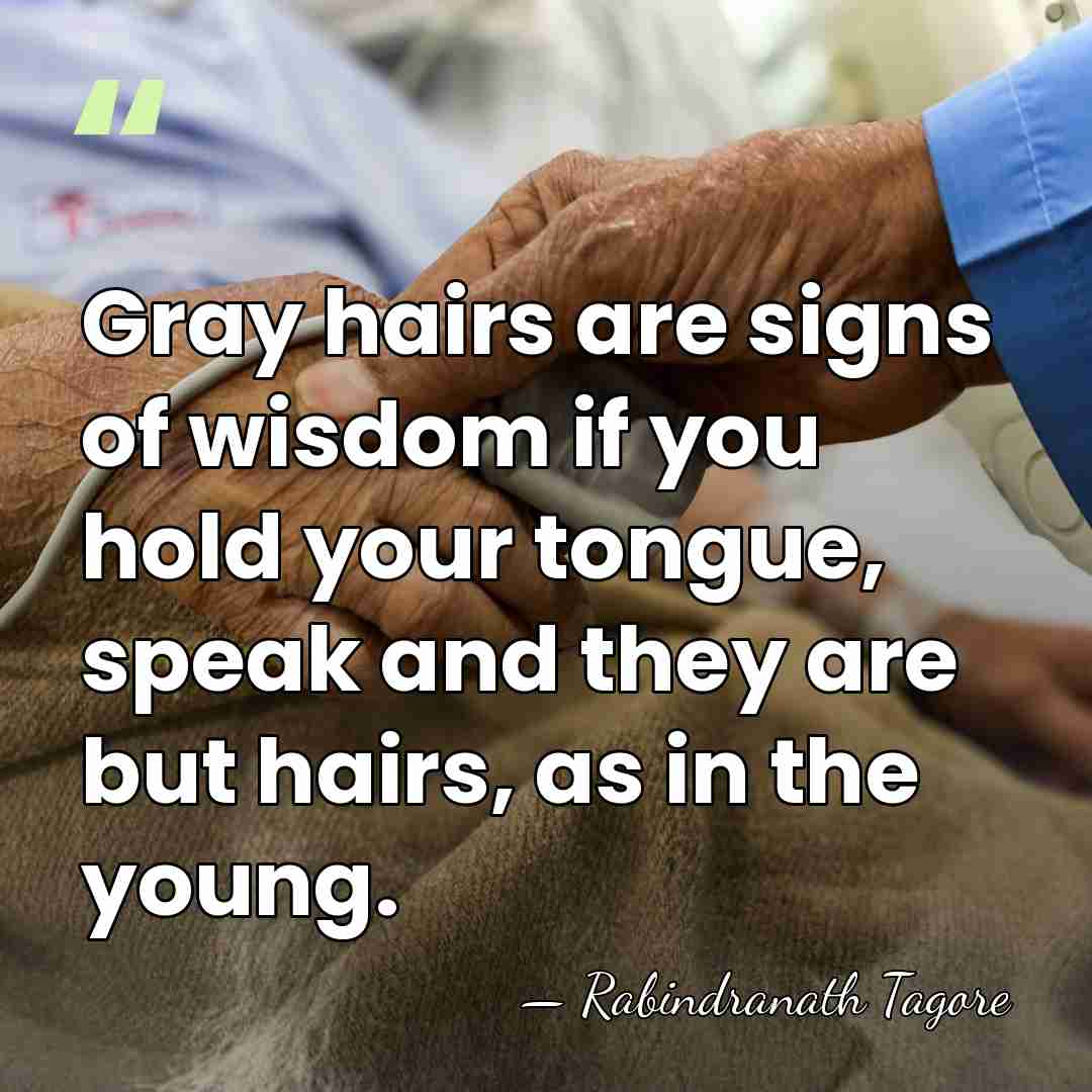 Gray hairs are signs of wisdom if you hold your tongue, speak&hellip; - Rabindranath Tagore
