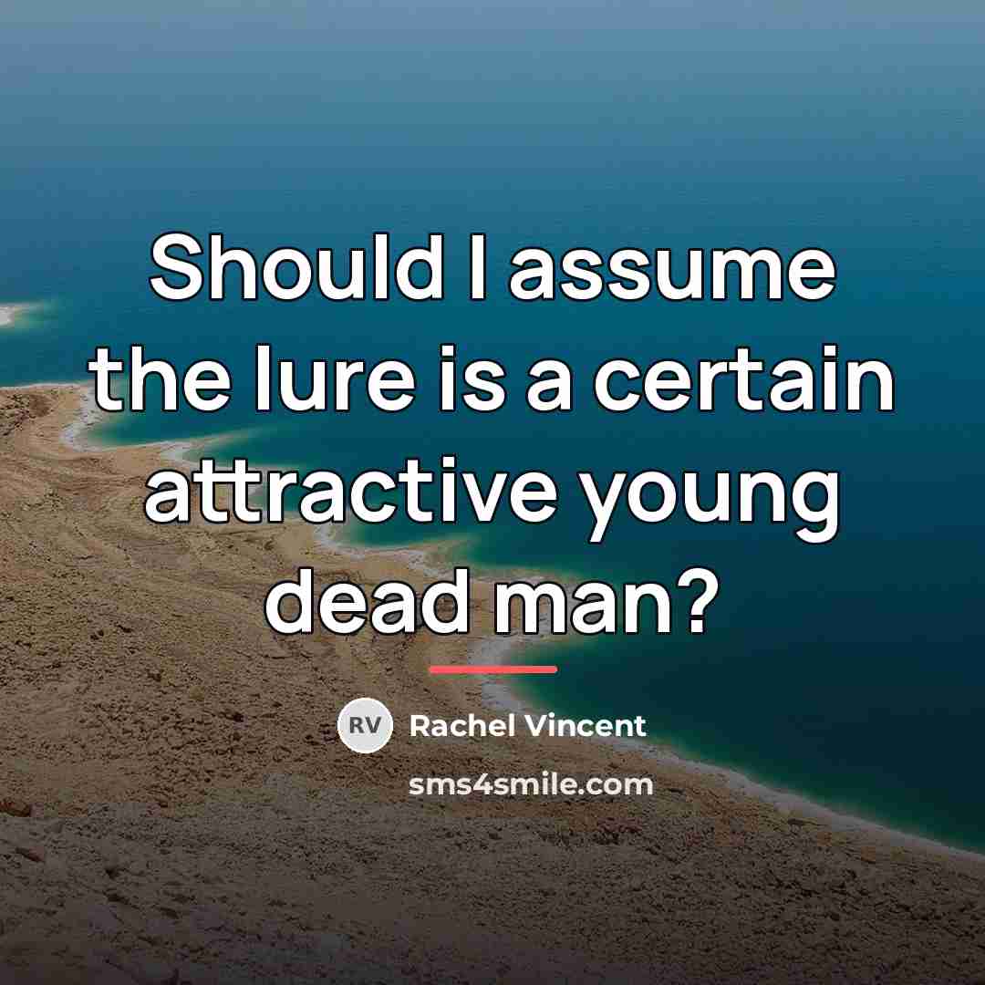 “Should I assume the lure is a certain attractive young…” quote by Rachel Vincent