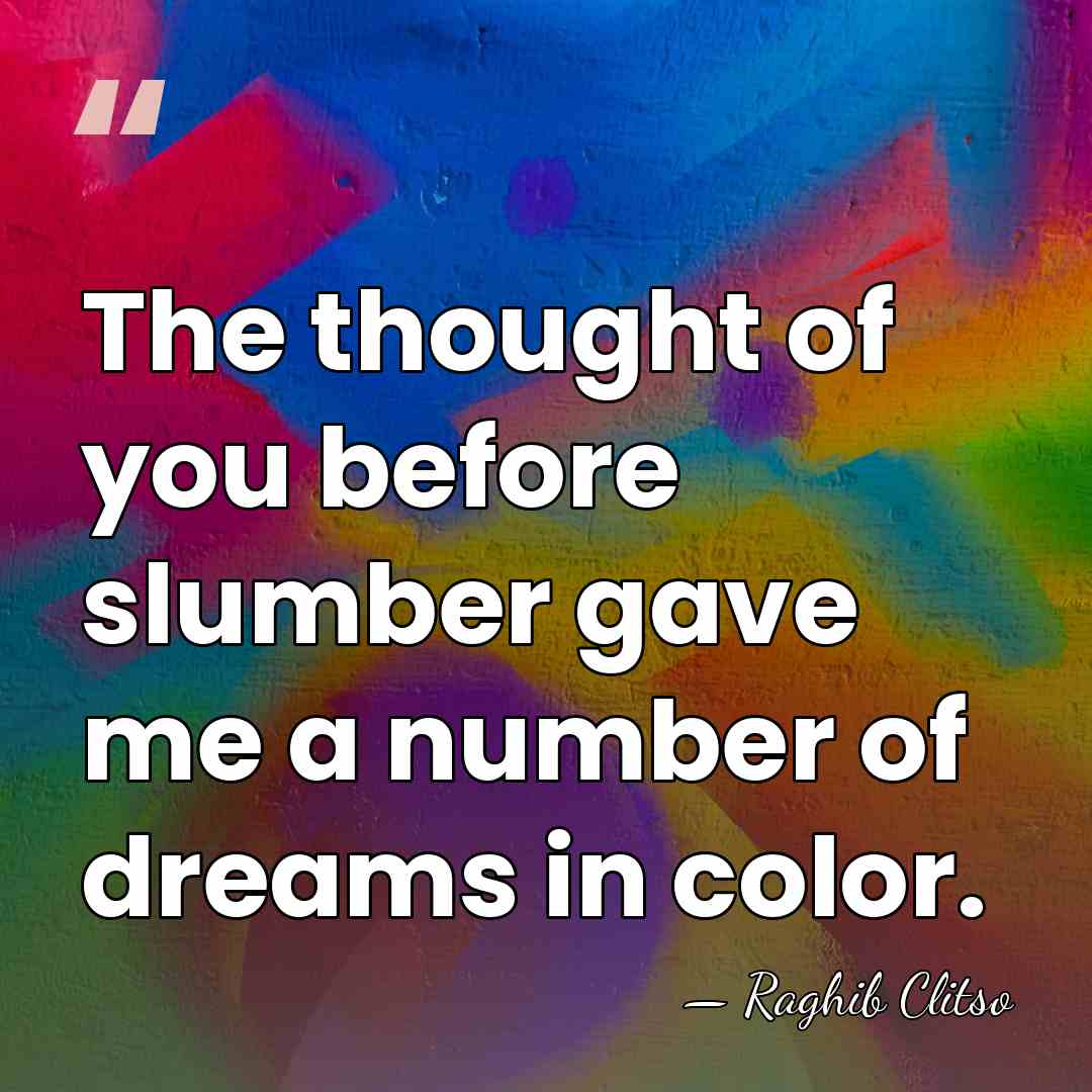 The thought of you before slumber gave me a number of dreams&hellip; - Raghib Clitso