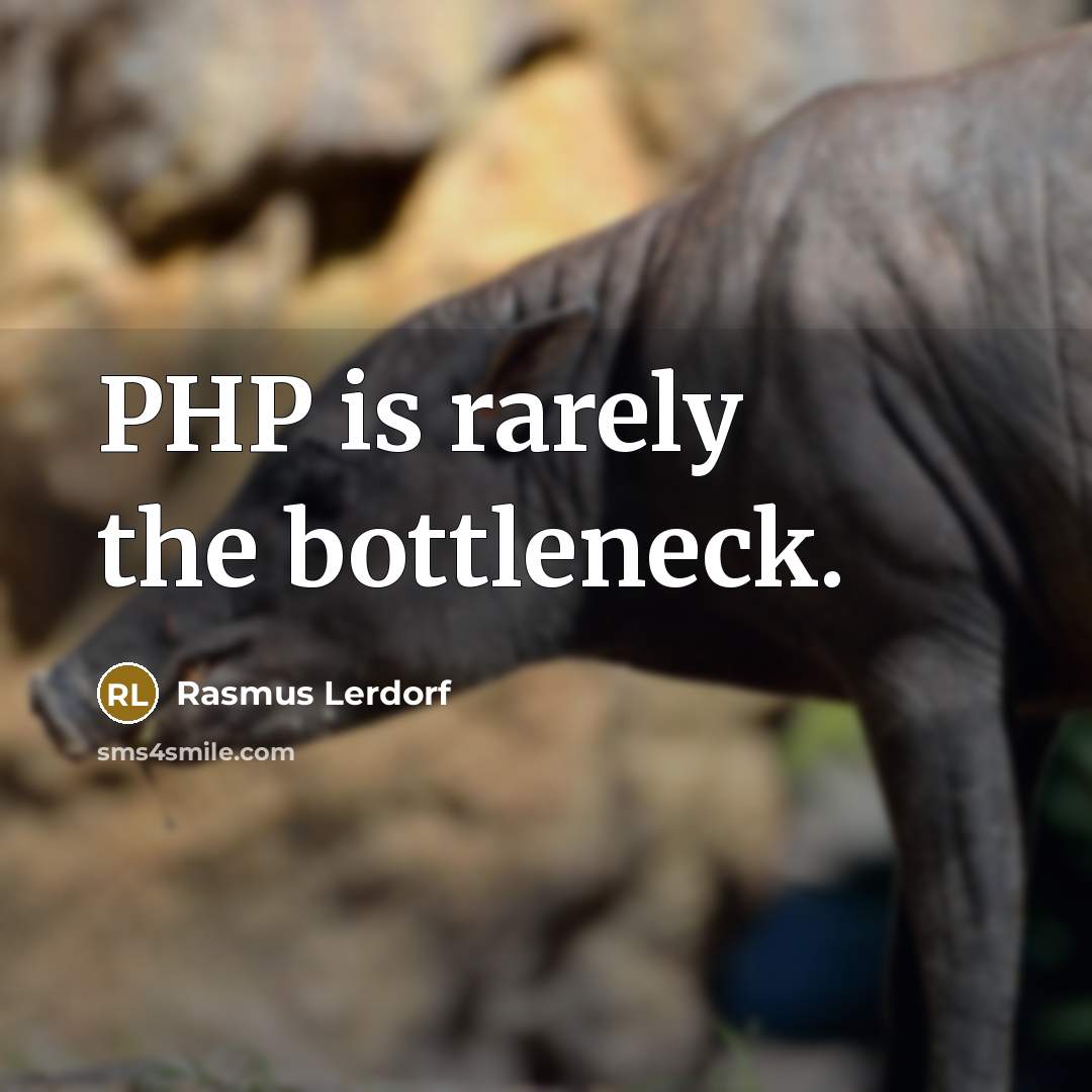 “PHP is rarely the bottleneck.” quote by Rasmus Lerdorf