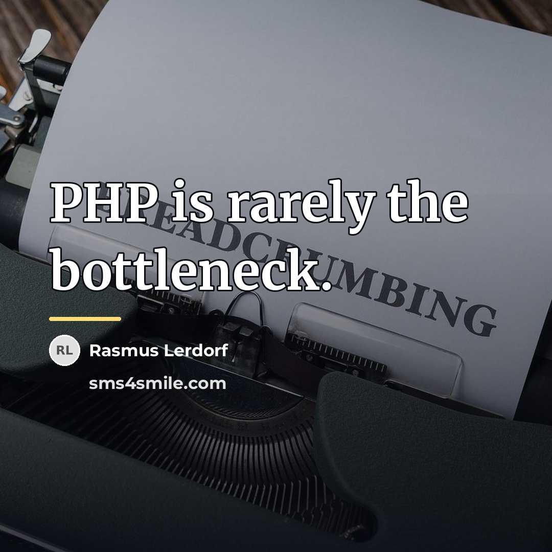“PHP is rarely the bottleneck.…” quote by Rasmus Lerdorf