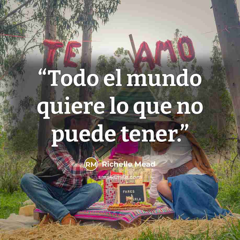 “Todo el mundo quiere lo que no puede tener.” quote by Richelle Mead