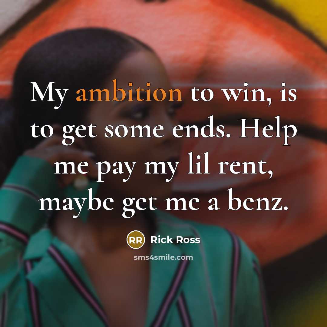 “My ambition to win, is to get some ends. Help…” quote by Rick Ross
