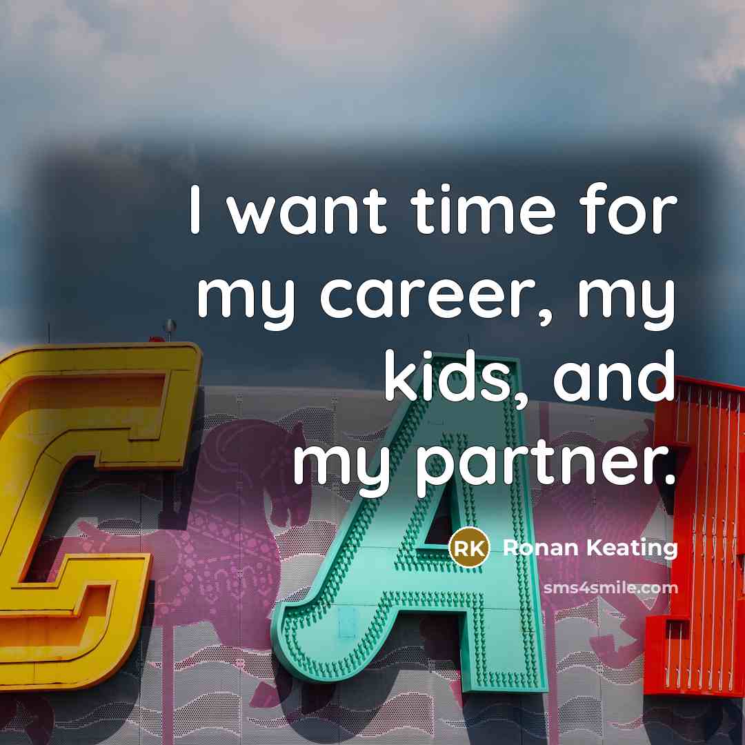 “I want time for my career, my kids, and my…” quote by Ronan Keating