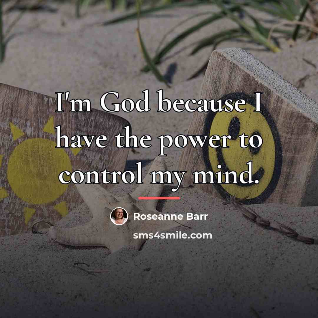 “I'm God because I have the power to control my…” quote by Roseanne Barr