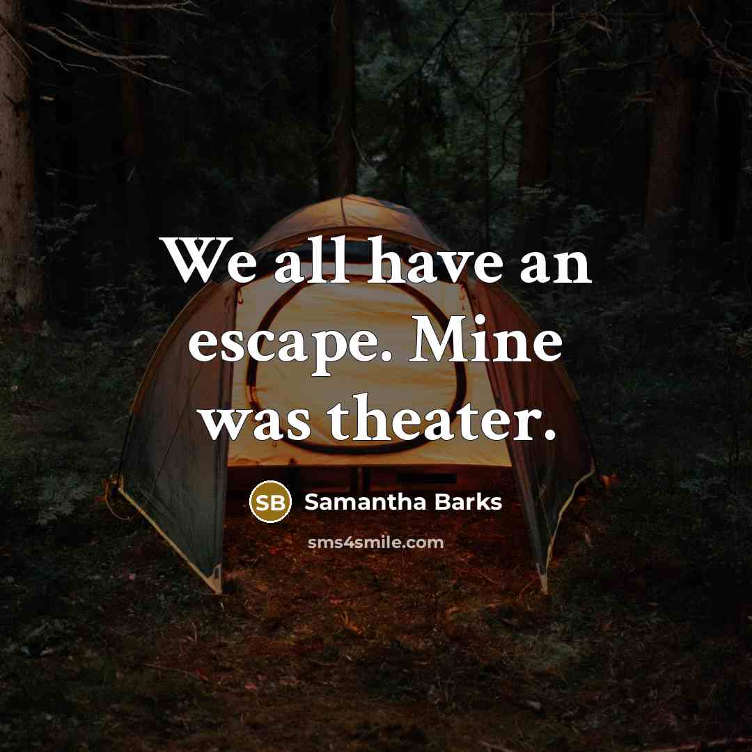 “We all have an escape. Mine was theater.…” quote by Samantha Barks