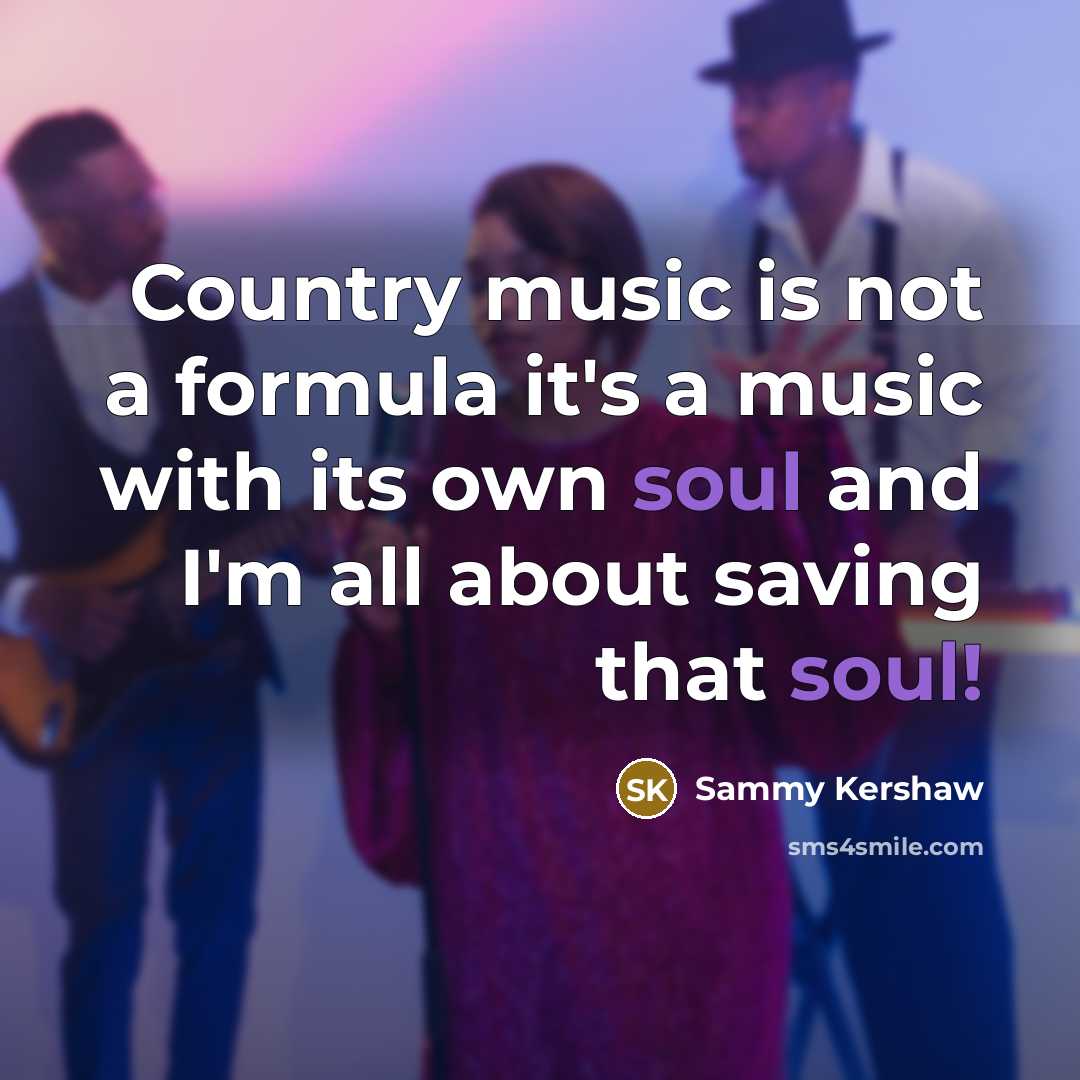 “Country music is not a formula it's a music with…” quote by Sammy Kershaw