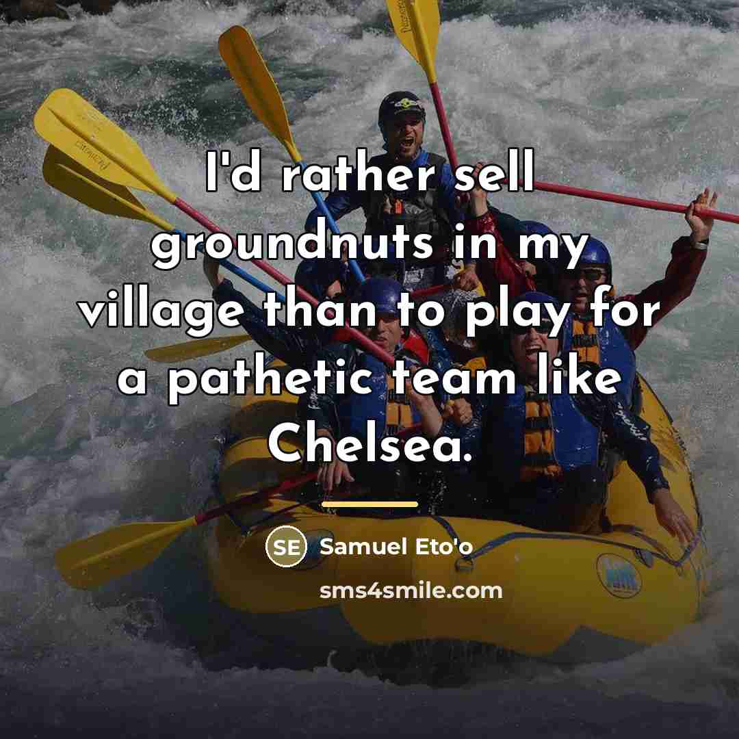 “I'd rather sell groundnuts in my village than to play…” quote by Samuel Eto'o