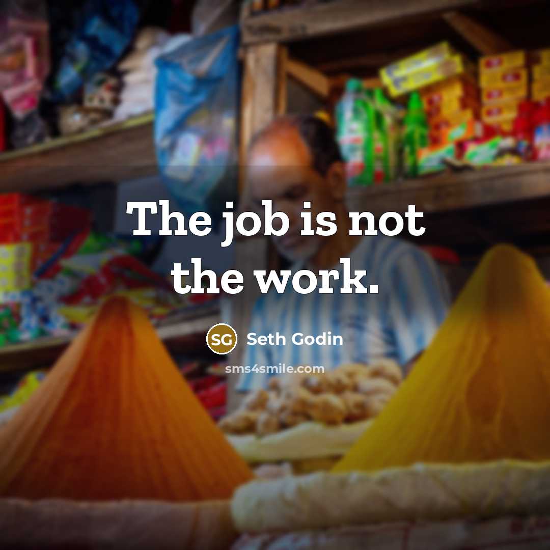 “The job is not the work.…” quote by Seth Godin