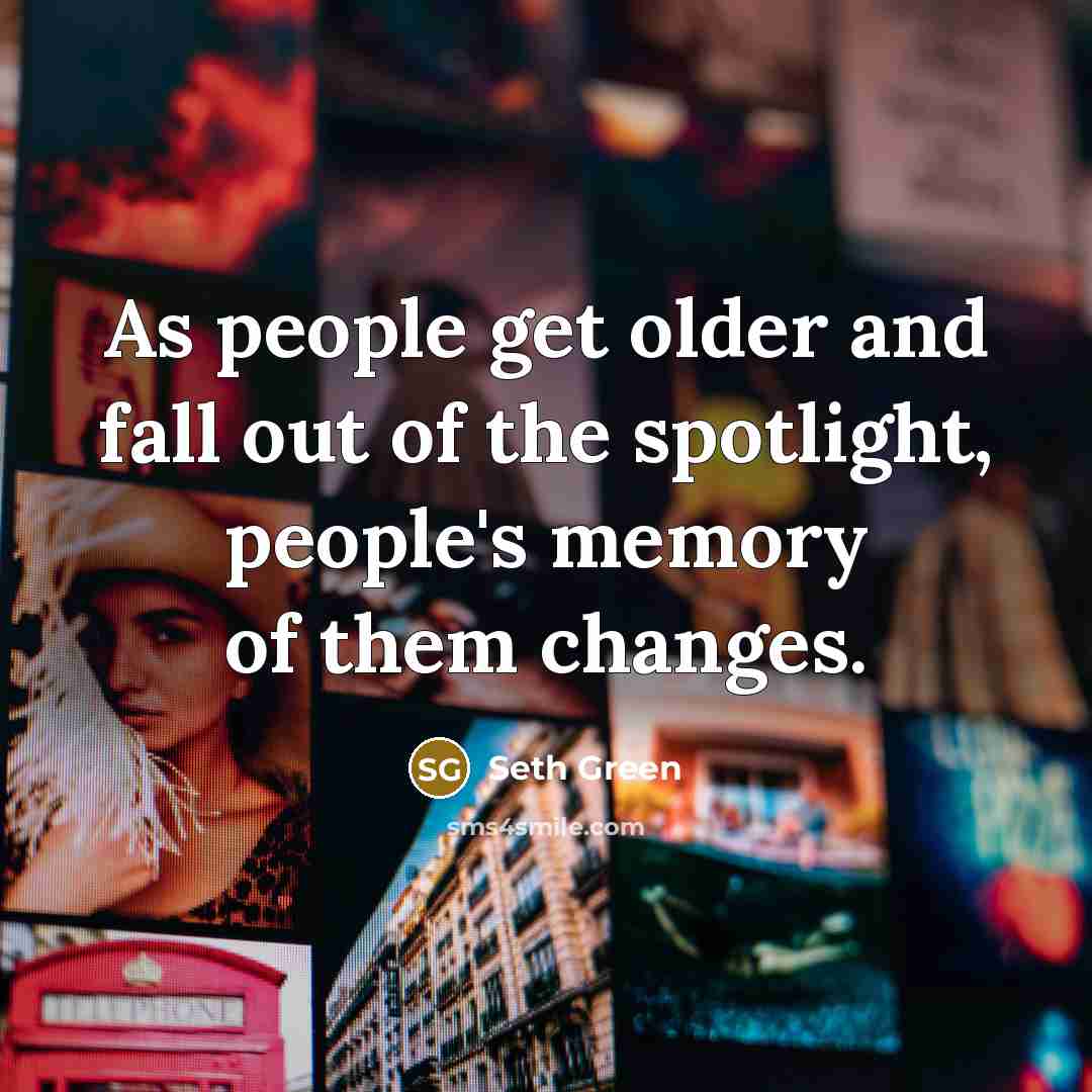 “As people get older and fall out of the spotlight,…” quote by Seth Green