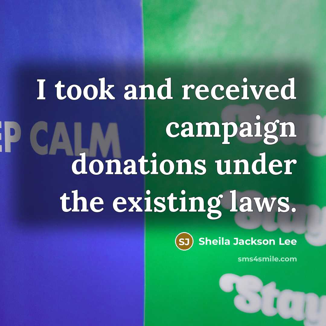 “I took and received campaign donations under the existing laws.…” quote by Sheila Jackson Lee