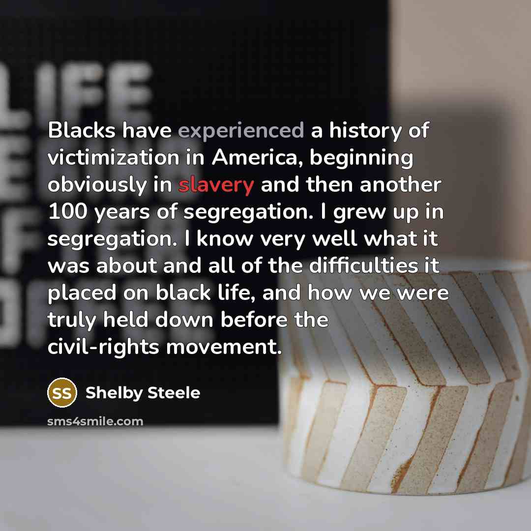 “Blacks have experienced a history of victimization in America, beginning…” quote by Shelby Steele