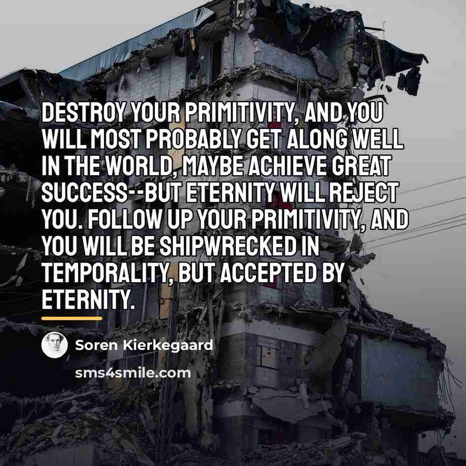 “Destroy your primitivity, and you will most probably get along…” quote by Soren Kierkegaard