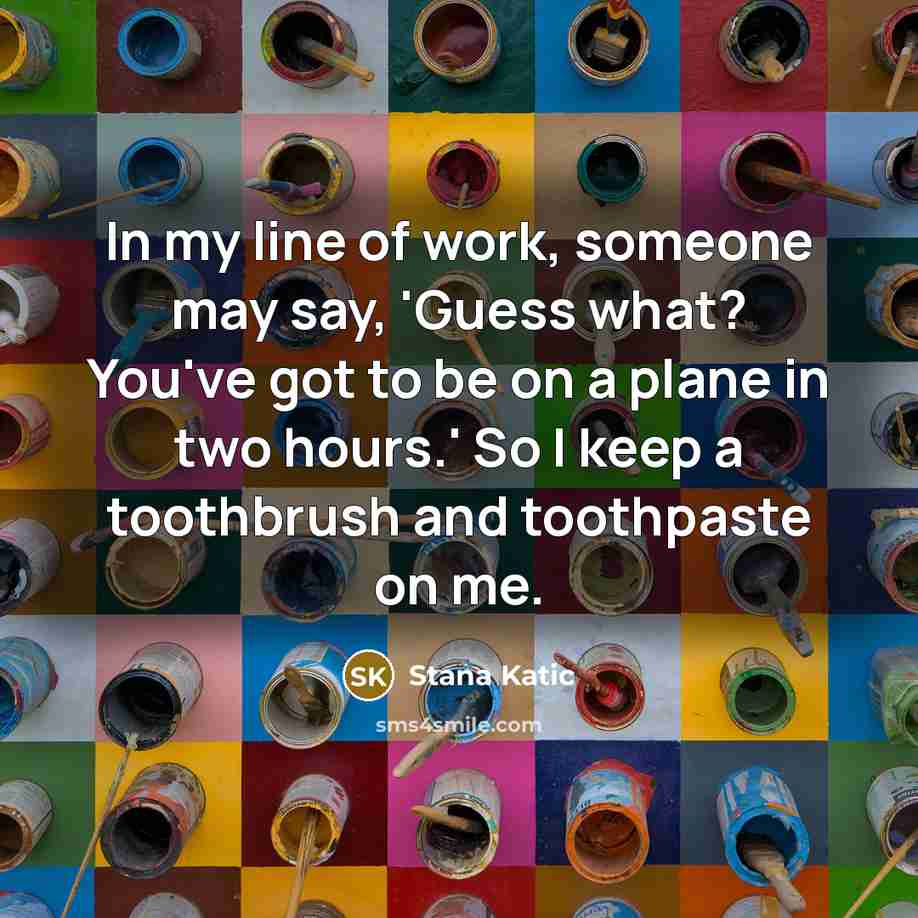 “In my line of work, someone may say, 'Guess what?…” quote by Stana Katic