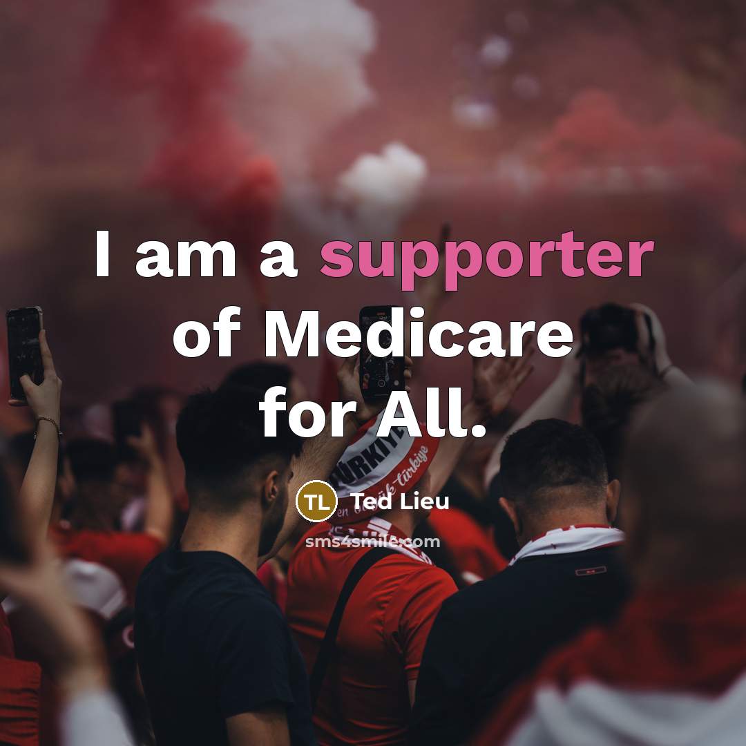 “I am a supporter of Medicare for All.…” quote by Ted Lieu