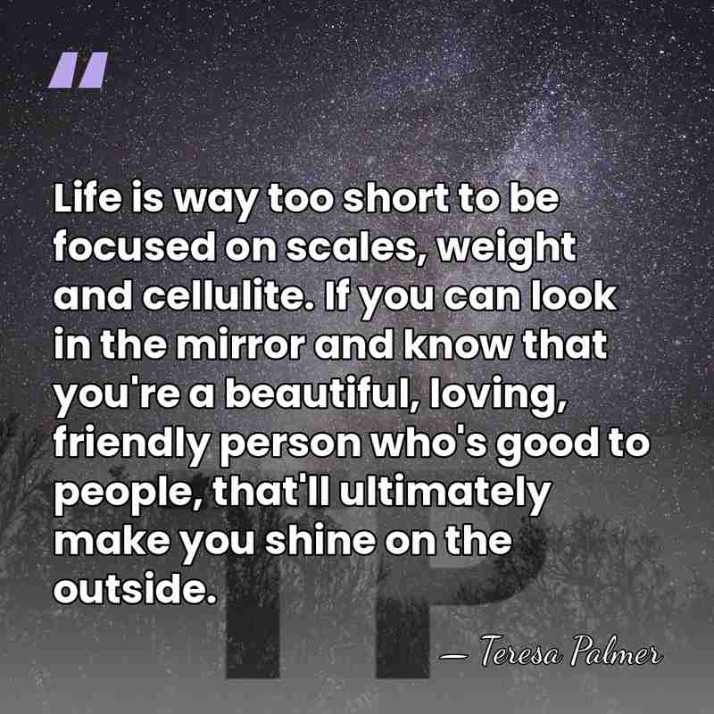 Life is way too short to be focused on scales, weight and&hellip; - Teresa Palmer