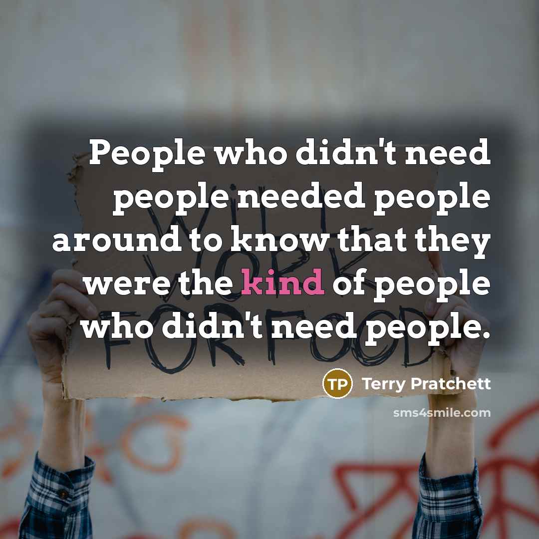 “People who didn't need people needed people around to know…” quote by Terry Pratchett