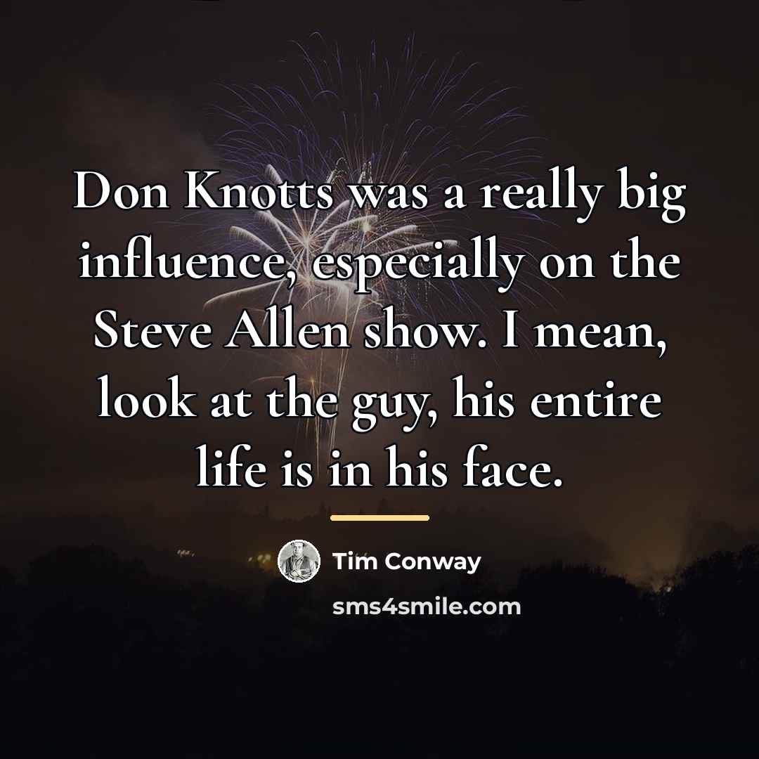 “Don Knotts was a really big influence, especially on the…” quote by Tim Conway